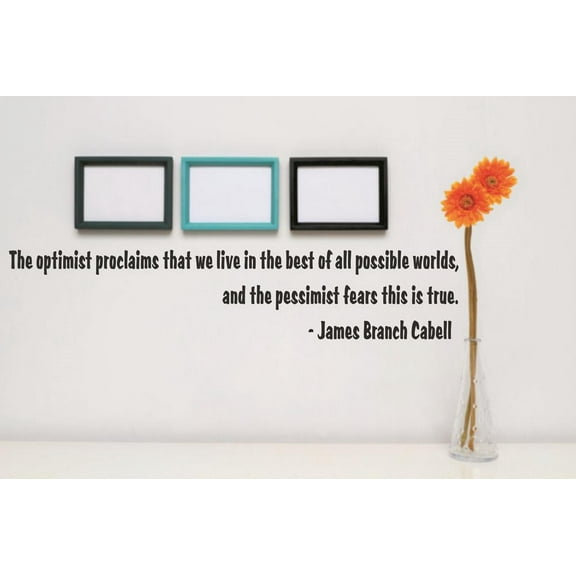 Custom Wall Decal Sticker : The optimist proclaims that we live in the best of all possible worlds, the pessimist fears this is true Quote 5 x 22