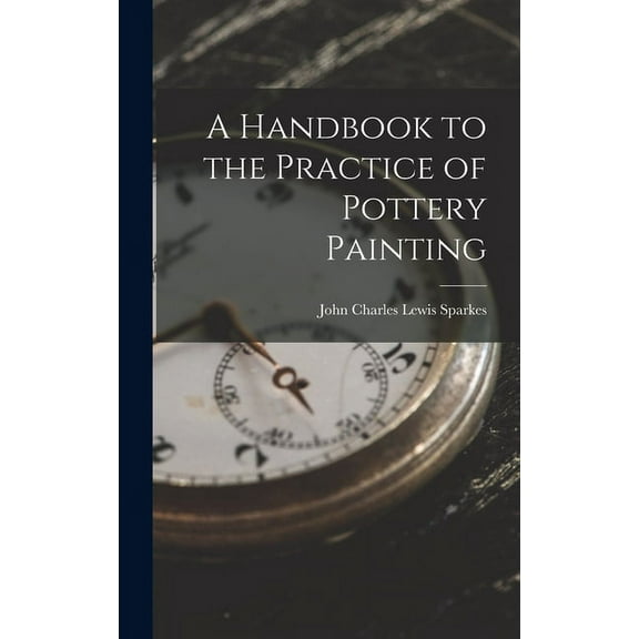A Handbook to the Practice of Pottery Painting (Hardcover)