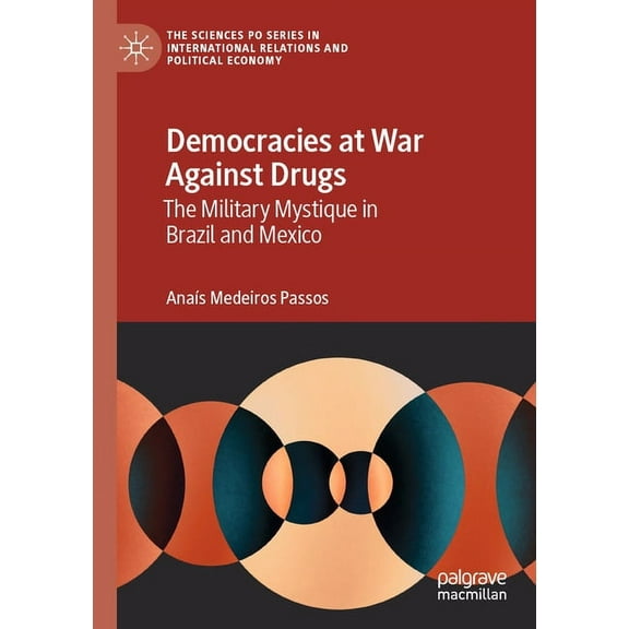 The Sciences Po International Relations Democracies at War Against Drugs: The Military Mystique in Brazil and Mexico, (Paperback)