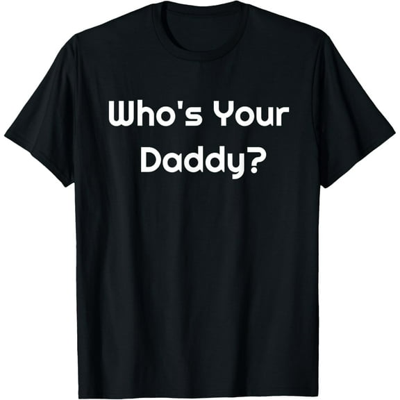 Who's Your Daddy? Shirt Humorous Father's Gift T-ShirtMen and women, Black T-shirt, size: Extra large S-4XL