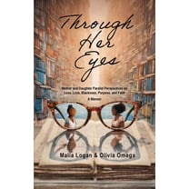 Through Her Eyes: Mother and Daughter Parallel Perspectives on Love, Loss, Blackness, Purpose, and Faith - A Memoir, (Paperback)