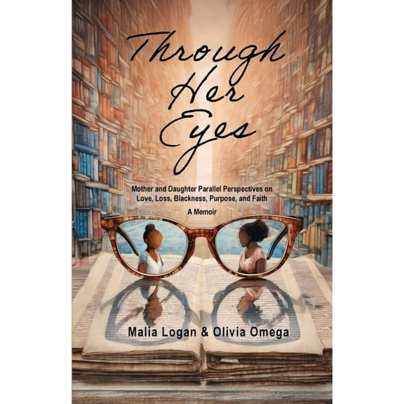 Through Her Eyes: Mother and Daughter Parallel Perspectives on Love, Loss, Blackness, Purpose, and Faith - A Memoir, (Paperback)