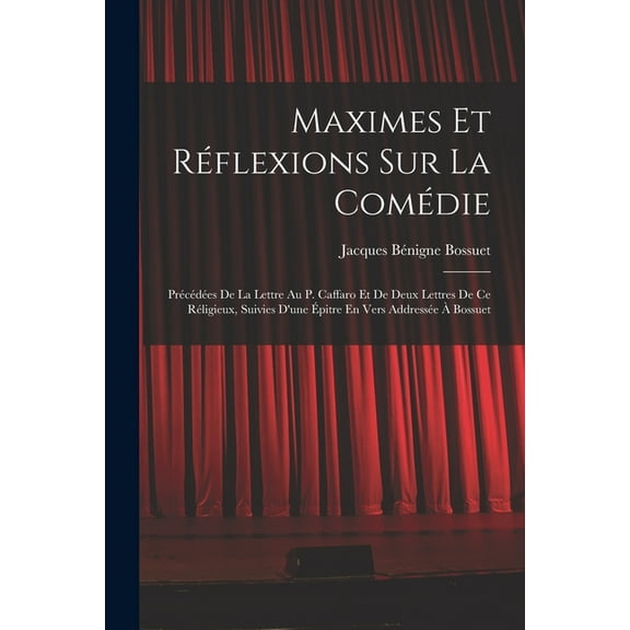Maximes Et RÃ©flexions Sur La ComÃ©die: PrÃ©cÃ©dÃ©es De La Lettre Au P. Caffaro Et De Deux Lettres De Ce RÃ©ligieux, Suivies D, (Paperback)