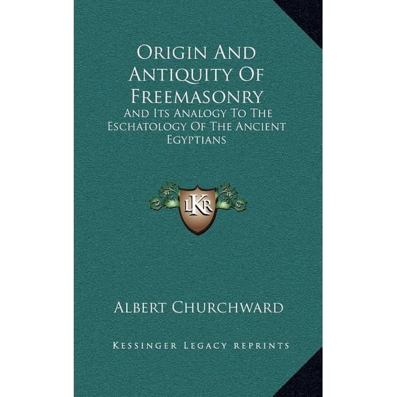 Origin And Antiquity Of Freemasonry: And Its Analogy To The Eschatology Of The Ancient Egyptians, (Hardcover)