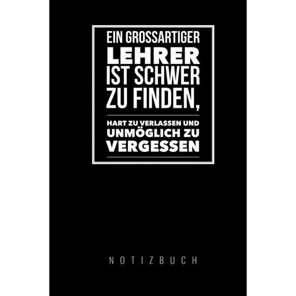 Ein Grossartiger Lehrer Ist Schwer Zu Finden, Hart Zu Verlassen Und Unmöglich Zu Vergessen Notizbuch (Paperback)