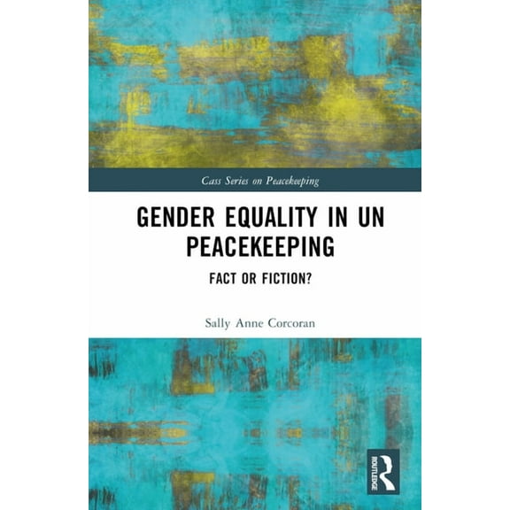 Cass Peacekeeping Gender Equality in UN Peacekeeping: Fact or Fiction?, (Hardcover)