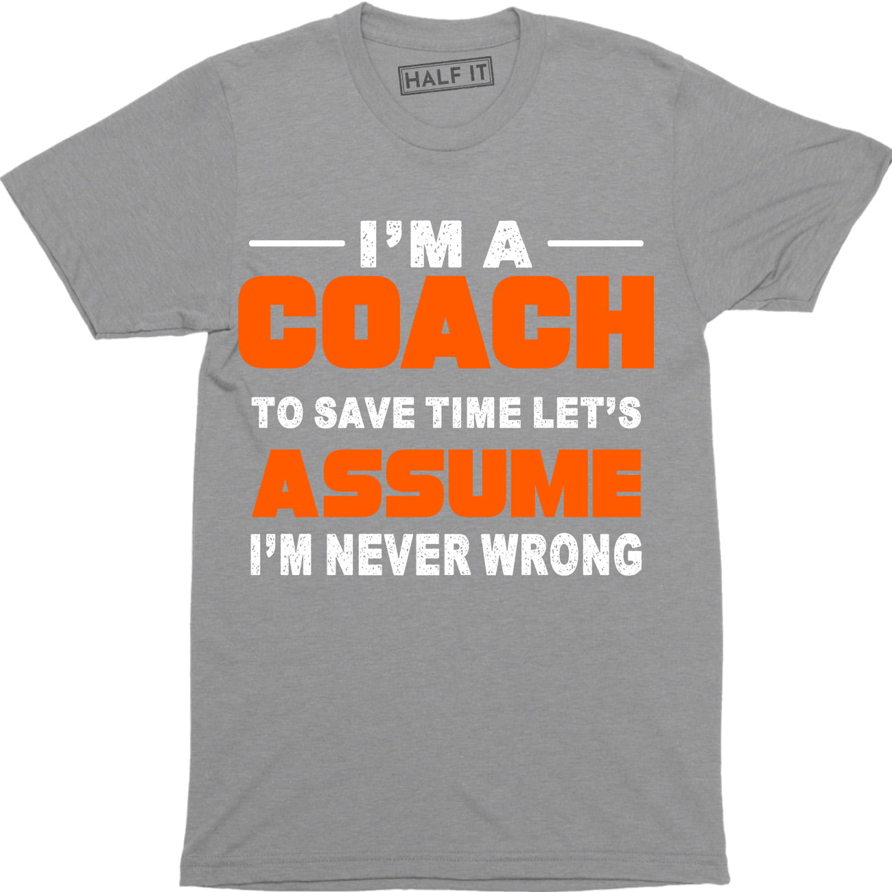 I'm A Coach Let's Assume I'm Never Wrong Dad Sarcastic Funny Sports Tee  Shirt 