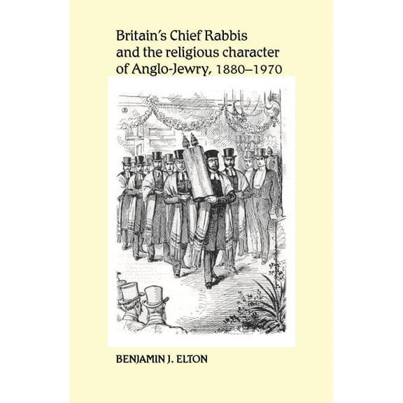 Britain's Chief Rabbis and the Religious Character of Anglo-Jewry, 1880-1970, (Paperback)