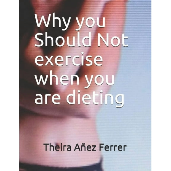 Emotions: Why you Should Not exercise when you are dieting (Series #4) (Paperback)