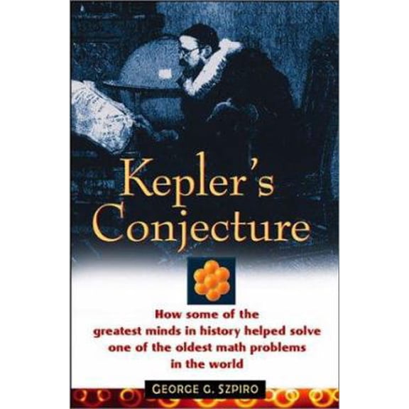 Pre-Owned Kepler's Conjecture: How Some of the Greatest Minds in History Helped Solve One of the Oldest Math (Hardcover) by George G Szpiro
