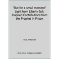 thumbnail image 1 of Pre-Owned But for a small moment Light from Liberty Jail: Inspired Contributions from the Prophet in Prison (Hardcover) 0884945855 9780884945857, 1 of 1