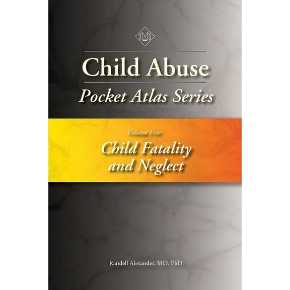 Pocket Atlas Child Abuse Pocket Atlas Series, Volume 5: Child Fatality and Neglect, (Paperback)