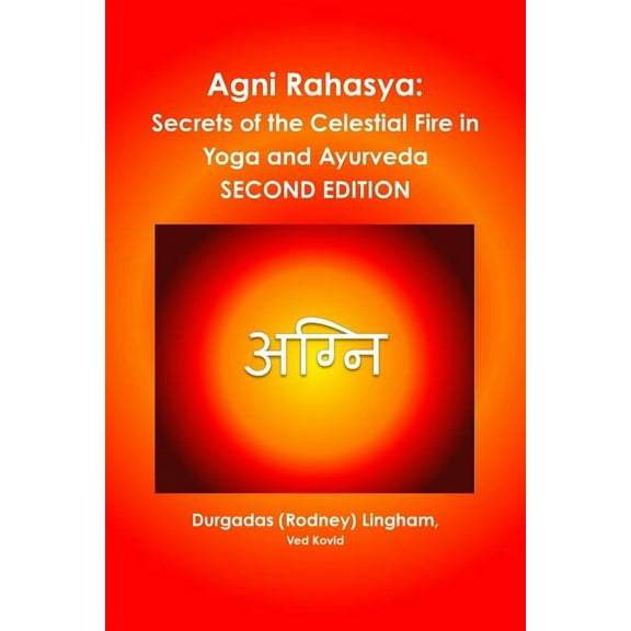 Agni Rahasya: Secrets of the Celestial Fire in Yoga and Ayurveda: SECOND EDITION (Paperback)