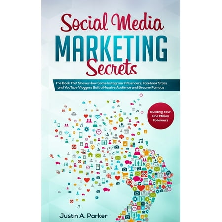 Social Media Marketing Secrets : The Book That Shows How Some Instagram Influencers, Facebook Stars and YouTube Vloggers Built a Massive Audience and Became Famous (Building Your One Million Followers) (Paperback)