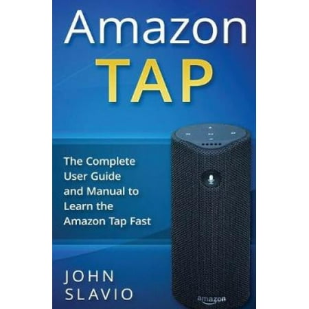 Amazon Tap: The Complete User Guide and Manual to Learn the Amazon Tap