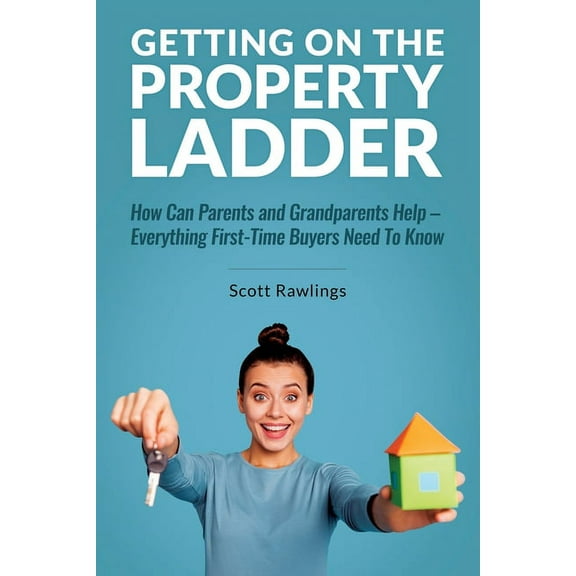 Getting on the Property Ladder: How Can Parents and Grandparents Help - Everything First-Time Buyers Need to Know (Paperback)