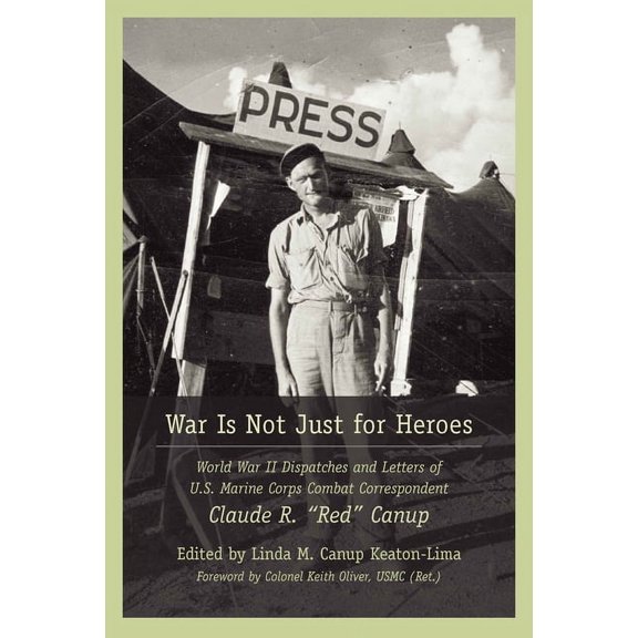 War Is Not Just for Heroes: World War II Dispatches and Letters of U.S. Marine Corps Combat Correspondent Claude R. Red , (Paperback)