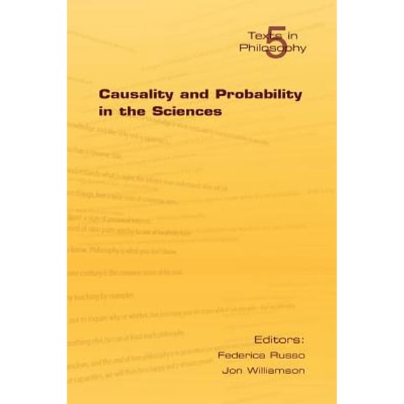 Texts in Philosophy: Causality and Probability in the Sciences (Paperback)