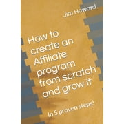 How to create an Affiliate program from scratch and grow it: In 5 proven steps!, (Paperback)