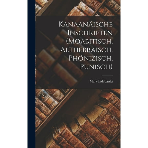 Kanaanäische Inschriften (Moabitisch, Althebräisch, Phönizisch, Punisch) (Hardcover)