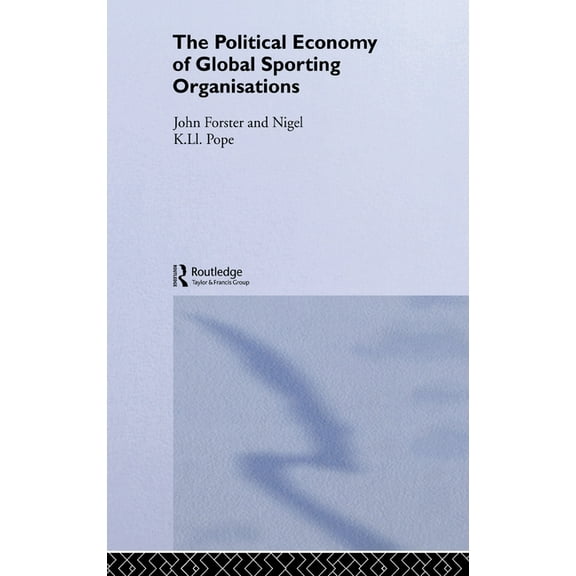 Routledge Frontiers of Political Economy The Political Economy of Global Sports Organisations, (Hardcover)