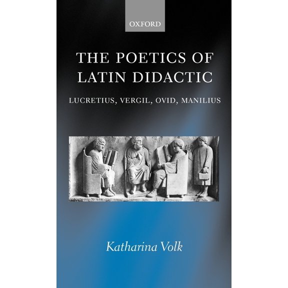The Poetics of Latin Didactic: Lucretius, Vergil, Ovid, Manilius, (Hardcover)