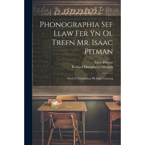 Phonographia Sef Llaw Fer Yn Ol Trefn Mr. Isaac Pitman: Wedi Ei Chyfaddasu I'R Iaith Gymraeg, (Paperback)