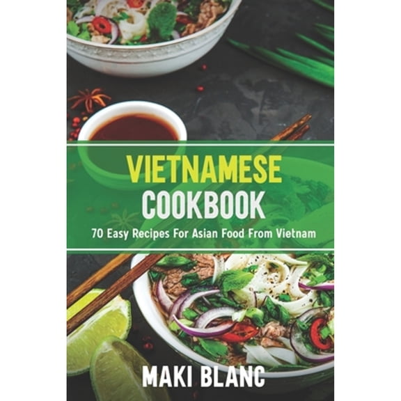 Vietnamese Cookbook: 70 Easy Recipes For Asian Food From Vietnam (Paperback)