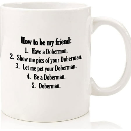 

Doberman Pinscher Mug Funny Doberman Coffee Cup For Dad Mom Son Daughter How To Be My Friend Cheap Funny Gift Dog Coffee Mug Ceramic Novelty Coffee Mugs 11oz 15oz Mug Tea Cup Gift