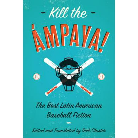 Kill the Ampaya! the Best Latin American Baseball