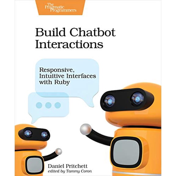 Pre-Owned Build Chatbot Interactions: Responsive, Intuitive Interfaces with Ruby, 9781680506327, 1680506323, Paperback, 1 edition