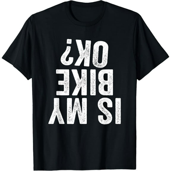 Is My Bike OK? Funny Motorcycle Dirt Bike Biker Mens T-Shirt