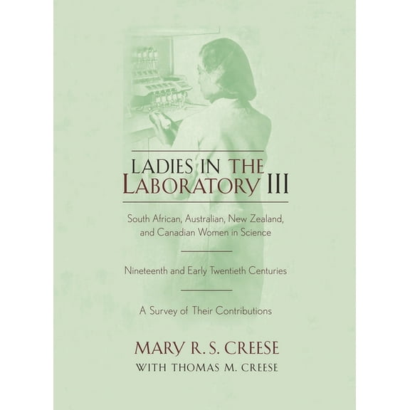 Ladies in the Laboratory III: South African, Australian, New Zealand, and Canadian Women in Science: Nineteenth and Earl, (Hardcover)