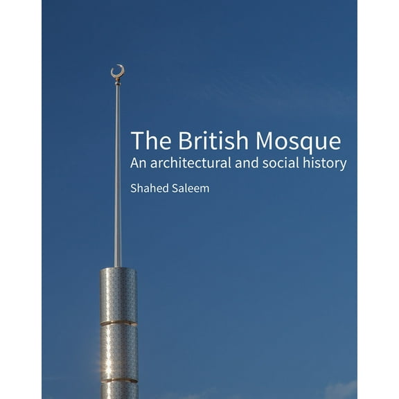 Historic England The British Mosque: An Architectural and Social History, (Hardcover)