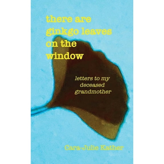 there are ginkgo leaves on the window: letters to my deceased grandmother, (Paperback)