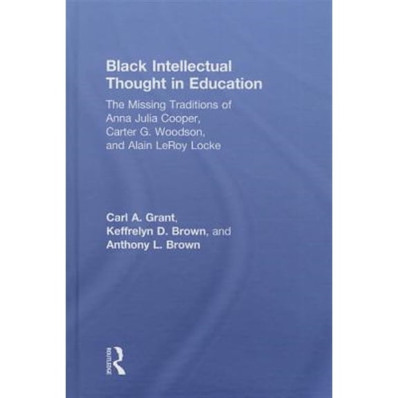 Pre-Owned Black Intellectual Thought in Education: The Missing Traditions of Anna Julia Cooper, Carter G. Woodson, and Alain LeRoy, (Hardcover)