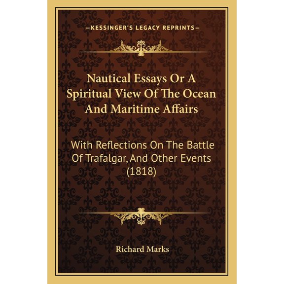 Nautical Essays Or A Spiritual View Of The Ocean And Maritime Affairs: With Reflections On The Battle Of Trafalgar, And , (Paperback)