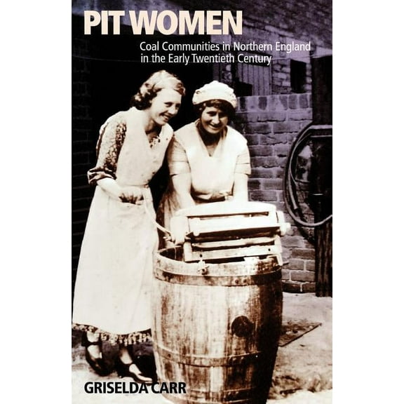 Pit Women: Coal Communities in Northern England in the Early Twentieth Century (Paperback)