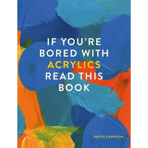 Pre-Owned If You're Bored with Acrylics, Read This Book (Paperback) 1781576475 9781781576472