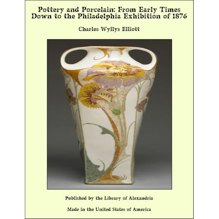 Early Porcelain - Pottery and Porcelain: From Early Times Down to the Philadelphia Exhibition of 1876 - eBook