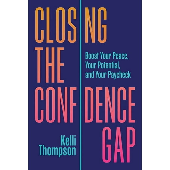Closing the Confidence Gap: Boost Your Peace, Your Potential, and Your Paycheck, (Hardcover)