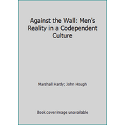 Against the Wall: Men's Reality in a Codependent Culture, Used [Paperback]