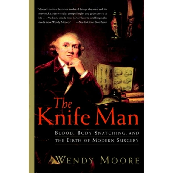 Pre-Owned The Knife Man: Blood, Body Snatching, and the Birth of Modern Surgery (Paperback 9780767916530) by Wendy Moore
