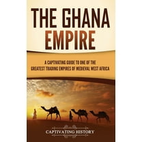 The Ghana Empire: A Captivating Guide to One of the Greatest Trading Empires of Medieval West Africa, (Hardcover)