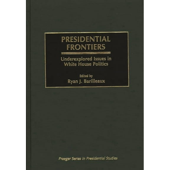 Praeger Presidential Studies Presidential Frontiers: Underexplored Issues in White House Politics, (Hardcover)