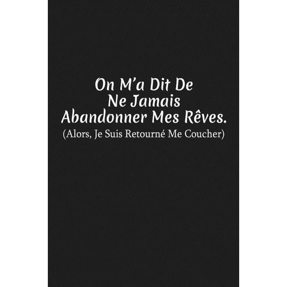 On M'a Dit De Ne Jamais Abandonner Mes Rêves. Alors, Je Suis Retourné Me Coucher: Carnet De Notes (Paperback)
