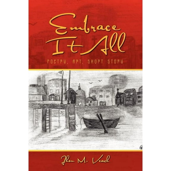 Embrace It All : Poetry, Art, Short Story
