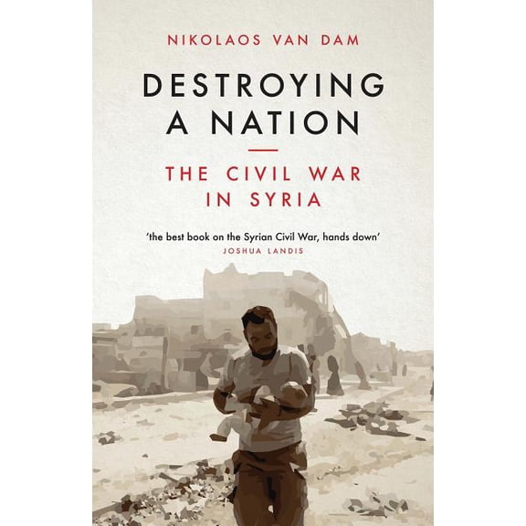 Destroying a Nation: The Civil War in Syria, (Paperback)