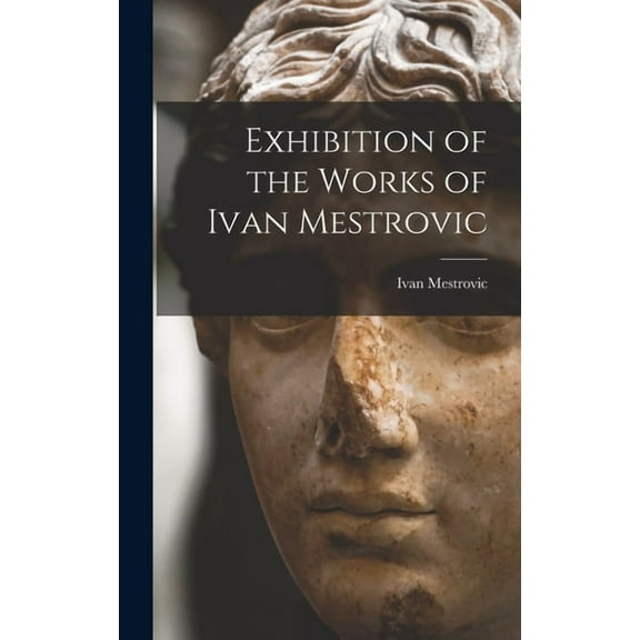 Exhibition of the Works of Ivan Mestrovic, (Hardcover)