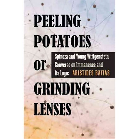 Peeling Potatoes or Grinding Lenses: Spinoza and Young Wittgenstein Converse on Immanence and Its Logic